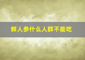 鲜人参什么人群不能吃