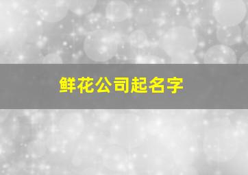 鲜花公司起名字