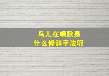 鸟儿在唱歌是什么修辞手法呢