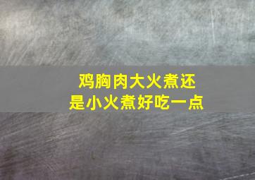 鸡胸肉大火煮还是小火煮好吃一点