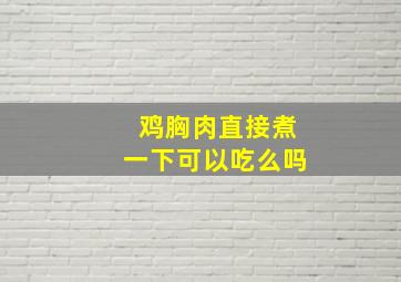 鸡胸肉直接煮一下可以吃么吗