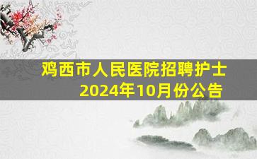 鸡西市人民医院招聘护士2024年10月份公告