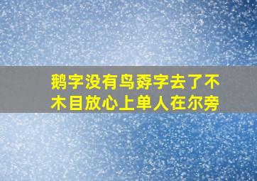 鹅字没有鸟孬字去了不木目放心上单人在尔旁