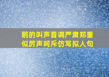 鹅的叫声音调严肃郑重似厉声呵斥仿写拟人句