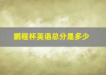 鹏程杯英语总分是多少