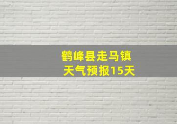 鹤峰县走马镇天气预报15天