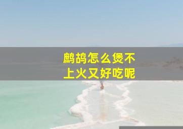 鹧鸪怎么煲不上火又好吃呢