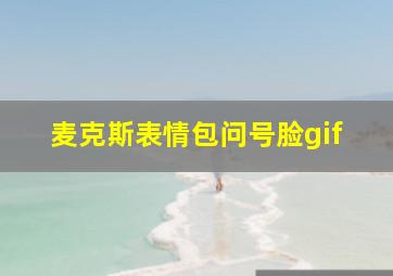 麦克斯表情包问号脸gif