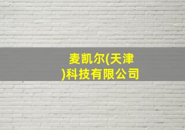 麦凯尔(天津)科技有限公司