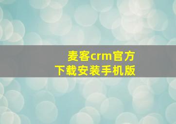 麦客crm官方下载安装手机版