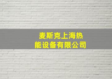 麦斯克上海热能设备有限公司