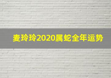 麦玲玲2020属蛇全年运势