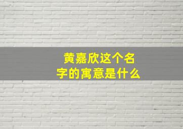 黄嘉欣这个名字的寓意是什么