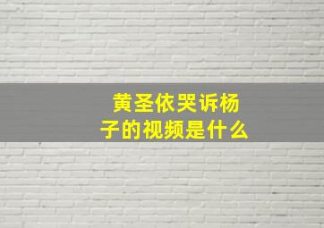 黄圣依哭诉杨子的视频是什么