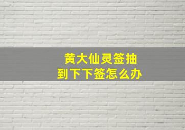 黄大仙灵签抽到下下签怎么办