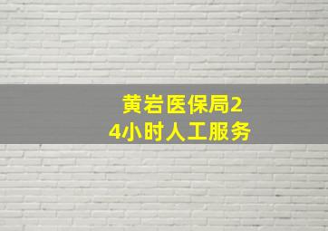 黄岩医保局24小时人工服务