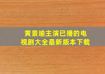 黄景瑜主演已播的电视剧大全最新版本下载