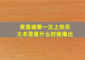 黄景瑜第一次上快乐大本营是什么时候播出