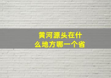 黄河源头在什么地方哪一个省