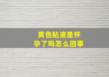 黄色粘液是怀孕了吗怎么回事