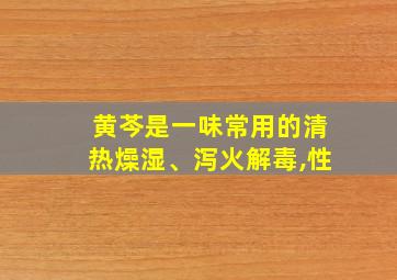 黄芩是一味常用的清热燥湿、泻火解毒,性