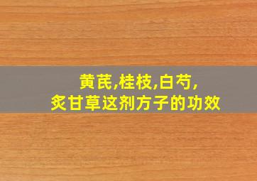 黄芪,桂枝,白芍,炙甘草这剂方子的功效