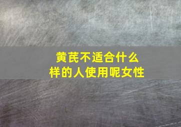 黄芪不适合什么样的人使用呢女性