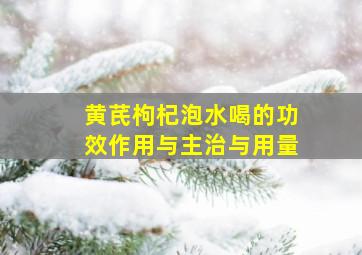 黄芪枸杞泡水喝的功效作用与主治与用量