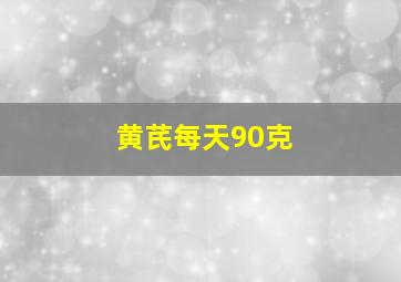 黄芪每天90克