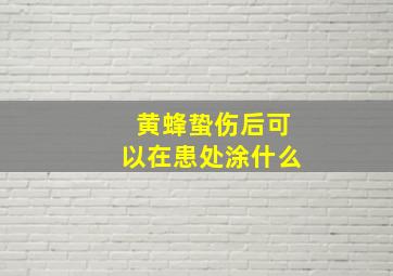 黄蜂蛰伤后可以在患处涂什么