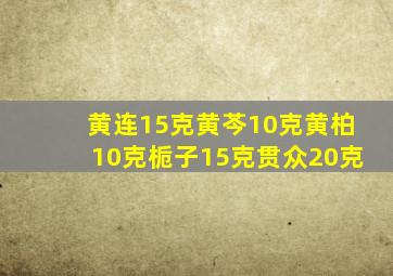 黄连15克黄芩10克黄柏10克栀子15克贯众20克