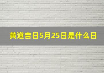 黄道吉日5月25日是什么日