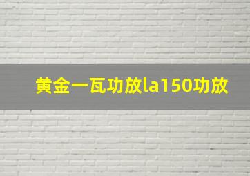 黄金一瓦功放la150功放