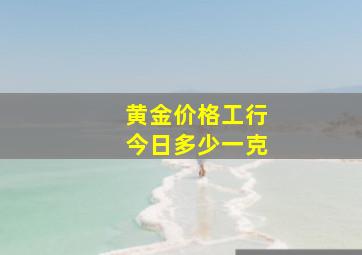 黄金价格工行今日多少一克