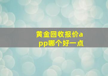 黄金回收报价app哪个好一点