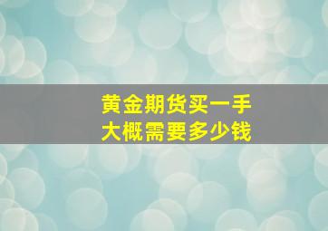 黄金期货买一手大概需要多少钱