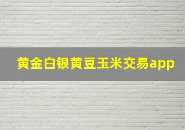 黄金白银黄豆玉米交易app