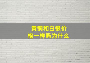 黄铜和白银价格一样吗为什么