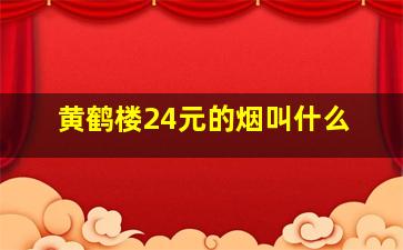 黄鹤楼24元的烟叫什么