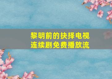 黎明前的抉择电视连续剧免费播放流