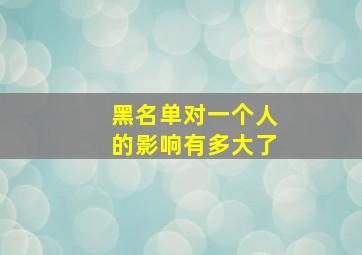 黑名单对一个人的影响有多大了