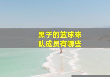 黑子的篮球球队成员有哪些