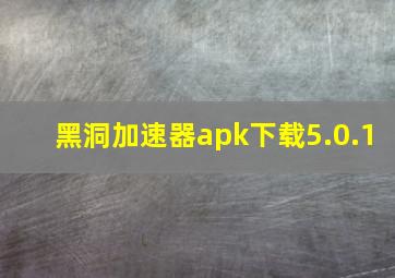 黑洞加速器apk下载5.0.1