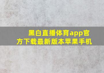 黑白直播体育app官方下载最新版本苹果手机