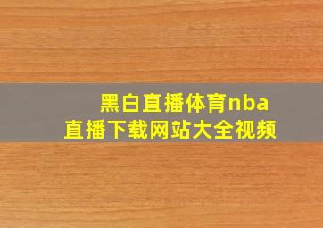 黑白直播体育nba直播下载网站大全视频