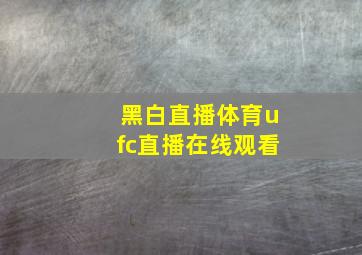 黑白直播体育ufc直播在线观看