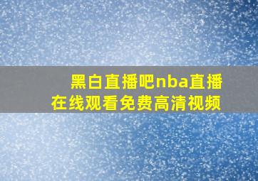 黑白直播吧nba直播在线观看免费高清视频