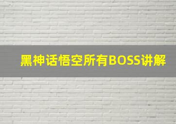 黑神话悟空所有BOSS讲解