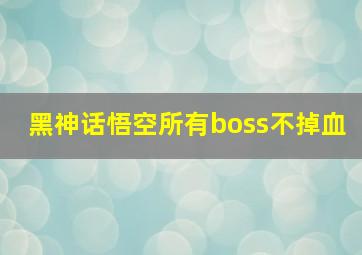 黑神话悟空所有boss不掉血