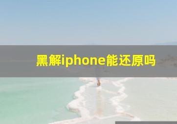 黑解iphone能还原吗